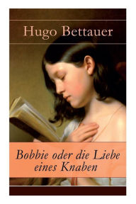 Title: Bobbie oder die Liebe eines Knaben: Abenteuerbuch: Mystery und Thriller für Jugendliche, Author: Hugo Bettauer