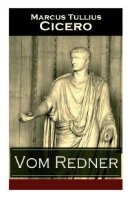 Title: Vom Redner: De oratore: Rhetorisches Hauptwerk der Antike, Author: Marcus Tullius Cicero