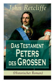 Title: Das Testament Peters des Großen (Historischer Roman), Author: John Retcliffe