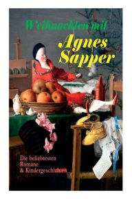 Title: Weihnachten mit Agnes Sapper: Die beliebtesten Romane & Kindergeschichten: Die Familie Pf ffling, Im Th ringer Wald, Ein Wunderkind, Die Feuerschau, Der Akazienbaum, Werden und Wachsen und viel mehr, Author: Agnes Sapper