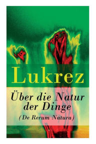 Title: Über die Natur der Dinge (De Rerum Natura), Author: Lukrez