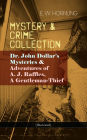 MYSTERY & CRIME COLLECTION: Dr. John Dollar's Mysteries & Adventures of A. J. Raffles, A Gentleman-Thief (Illustrated): Thriller Classics: The Criminologists' Club, The Field of Philippi,A Bad Night, A Trap to Catch a Cracksman, A Hopeless Case, The Golde