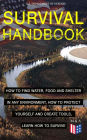 SURVIVAL HANDBOOK - How to Find Water, Food and Shelter in Any Environment, How to Protect Yourself and Create Tools, Learn How to Survive: Become a Survival Expert - Handle Any Climate Environment, Find Out Which Plants Are Edible, Be Able to Build Shelt