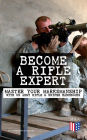 Become a Rifle Expert - Master Your Marksmanship With US Army Rifle & Sniper Handbooks: Sniper & Counter Sniper Techniques; M16A1, M16A2/3, M16A4 & M4 Carbine; Combat Fire Methods, Night Fire Training, Moving Target Engagement, Short-Range Marksmanship Tr