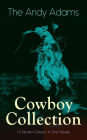 The Andy Adams Cowboy Collection - 19 Western Classics in One Volume: The Double Trail, Rangering, A Winter Round-Up, A College Vagabond, At Comanche Ford, The Log of a Cowboy, The Outlet, Reed Anthony Cowman, The Wells Brothers, Around The Spade Wagon.