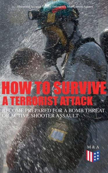 How to Survive a Terrorist Attack - Become Prepared for a Bomb Threat or Active Shooter Assault: Save Yourself and the Lives of Others - Learn How to Act Instantly, The Strategies and Procedures After the Incident, How to Help the Injured & Be Able to Pro