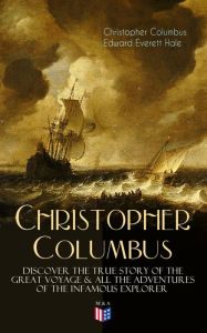 Title: The Life of Christopher Columbus - Discover The True Story of the Great Voyage & All the Adventures of the Infamous Explorer, Author: Christopher Columbus