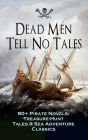 Dead Men Tell No Tales - 60+ Pirate Novels, Treasure-Hunt Tales & Sea Adventure Classics: Blackbeard, Captain Blood, Facing the Flag, Treasure Island, The Gold-Bug, Captain Singleton, Swords of Red Brotherhood, Under the Waves, The Ways of the Buccaneers.