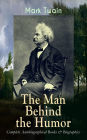 MARK TWAIN - The Man Behind the Humor: Complete Autobiographical Books & Biographies: The Complete Travel Books, Essays, Autobiographical Writings, Speeches & Letters, With Author's Biography; The Innocents Abroad, Roughing It, Life on the Mississippi, Wh