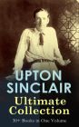 UPTON SINCLAIR Ultimate Collection: 30+ Books in One Volume: Novels, Plays, Journalism Studies, Fitness & Health Guides from the Renowned Author and Pulitzer Prize Winner: King Coal, The Book of Life, The Fasting Cure, The Profits of Religion, The Brass C