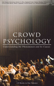 Title: CROWD PSYCHOLOGY: Understanding the Phenomenon and Its Causes (10 Books in One Volume): Extraordinary Popular Delusions and the Madness of Crowds, Instincts of the Herd, The Social Contract, A Moving-Picture of Democracy, Psychology of Revolution, The Ana, Author: Jean-Jacques Rousseau