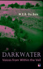 Darkwater: Voices from Within the Veil: Autobiography of W. E. B. Du Bois; Including Essays, Spiritual Writings and Poems