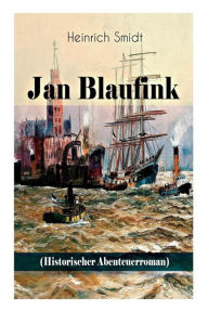Title: Jan Blaufink (Historischer Abenteuerroman): Eine hamburgische Erzählung - See und Theater, Author: Heinrich Smidt