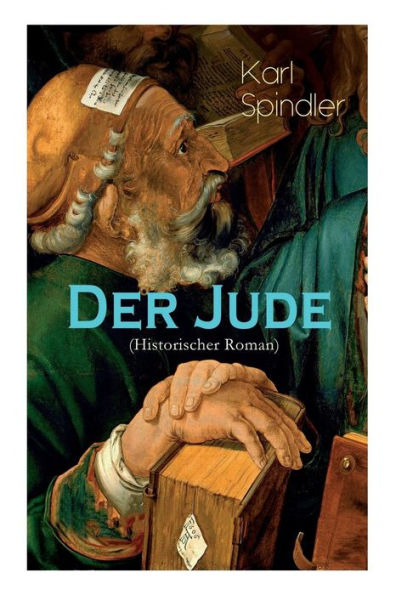 Der Jude (Historischer Roman): Deutsches Sittengemälde aus der ersten Hälfte des fünfzehnten Jahrhunderts - Das Bild der Frankfurter Bürgerschaft und ihrer Auseinandersetzungen mit kriminellen Feudalherren des nördlichen Umlandes