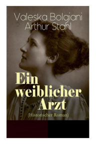 Title: Ein weiblicher Arzt (Historischer Roman), Author: Valeska Bolgiani