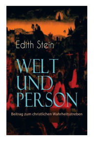 Title: Welt und Person - Beitrag zum christlichen Wahrheitsstreben: Die weltanschauliche Bedeutung der Phänomenologie, Husserls Phänomenologie, Gegensatz zwischen Husserl und Scheler, Natur und Übernatur in Goethes Faust..., Author: Edith Stein