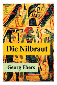 Title: Die Nilbraut: Ein historischer Roman, der im antiken ägyptischen Memphis spielt, Author: Georg Ebers