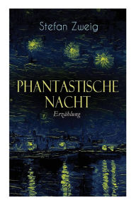 Title: Phantastische Nacht. Erzï¿½hlung: Stefan Zweig publizierte diese seelische Selbstenthï¿½llung unbearbeitet: der Baron von R. aus Wien, also der Ich-Erzï¿½hler, zeichnet das Wunder seiner Erweckung auf..., Author: Stefan Zweig