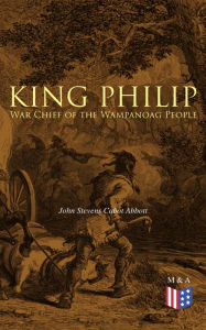 Title: King Philip: War Chief of the Wampanoag People, Author: John S. C. Abbott