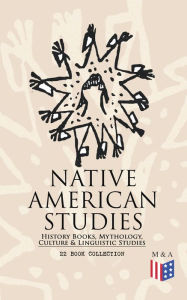 Title: Native American Studies: History Books, Mythology, Culture & Linguistic Studies (22 Book Collection): History of the Great Tribes, Military History, Language, Customs & Legends of Cherokee, Iroquois, Sioux, Navajo, Zuñi, Apache, Seminole and Eskimo, Author: Charles C. Royce