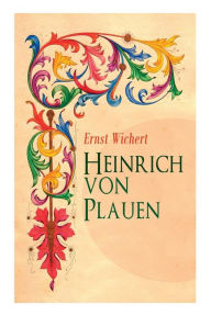 Title: Heinrich von Plauen: Historischer Roman, Author: Ernst Wichert