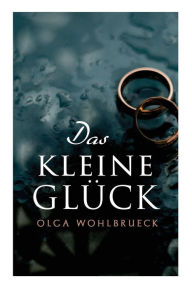 Title: Das kleine Glück, Author: Olga Wohlbrueck