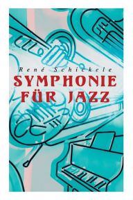 Title: Symphonie für Jazz, Author: René Schickele
