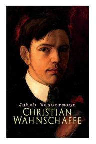 Title: Christian Wahnschaffe, Author: Jakob Wassermann