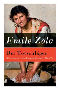 Title: Der Totschläger (L'Assommoir: Die Rougon-Macquart Band 7), Author: Emile Zola