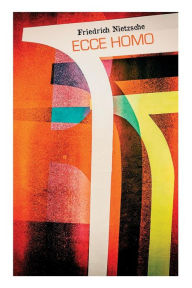 Title: Ecce homo: Wie man wird, was man ist - Nietzsches Selbstanalysen, Author: Friedrich Nietzsche