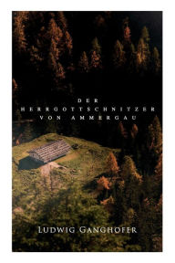 Title: Der Herrgottschnitzer von Ammergau, Author: Ludwig Ganghofer