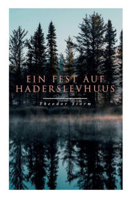 Title: Ein Fest auf Haderslevhuus, Author: Theodor Storm