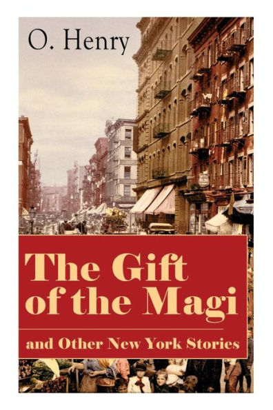 The Gift of the Magi and Other New York Stories: The Skylight Room, The Voice of The City, The Cop and the Anthem, A Retrieved Information, The Last Leaf, The Ransom of Red Chief, The Trimmed Lamp...
