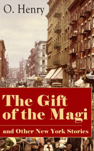 Title: The Gift of the Magi and Other New York Stories: The Skylight Room, The Voice of The City, The Cop and the Anthem, A Retrieved Information, The Last Leaf, The Ransom of Red Chief, The Trimmed Lamp., Author: O. Henry