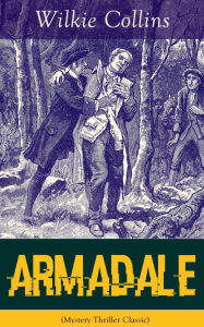 Title: Armadale (Mystery Thriller Classic): A Suspense Novel from the Prolific English Writer, Best Known for the Woman in White, No Name, the Moonstone, the Dead Secret, Man and Wife, Poor Miss Finch, the Black Robe, the Law and the Lady..., Author: Wilkie Collins