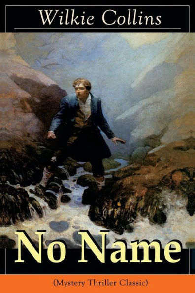 No Name (Mystery Thriller Classic): From the prolific English writer, best known for The Woman in White, Armadale, The Moonstone, The Dead Secret, Man and Wife, Poor Miss Finch, The Black Robe, The Law and The Lady...