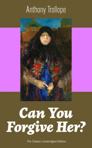 Title: Can You Forgive Her? (the Classic Unabridged Edition), Author: Anthony Trollope