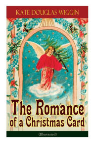 Title: The Romance of a Christmas Card (Illustrated), Author: Kate Douglas Wiggin