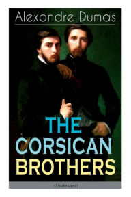 Title: THE CORSICAN BROTHERS (Unabridged): Historical Novel - The Story of Family Bond, Love and Loyalty, Author: Alexandre Dumas