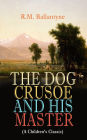 THE DOG CRUSOE AND HIS MASTER (A Children's Classic): The Incredible Adventures of a Dog and His Master in the Western Prairies