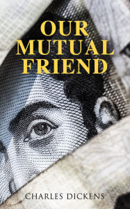 Title: Our Mutual Friend: Illustrated Edition, Author: Charles Dickens