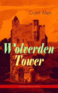 Title: Wolverden Tower (Christmas Mystery Series): Supernatural & Occult Thriller (Gothic Classic), Author: Grant Allen