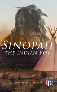 Title: Sinopah the Indian Boy, Author: James Willard Schultz