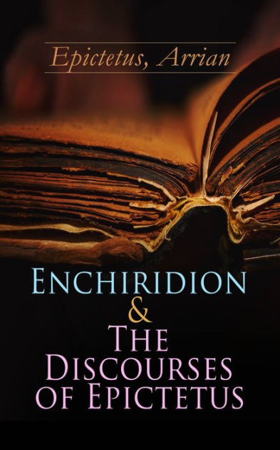 Enchiridion & The Discourses Of Epictetus: Including The Fragments By ...