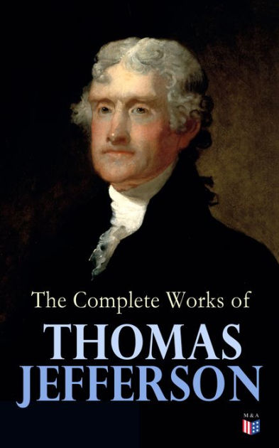 The Complete Works Of Thomas Jefferson: Autobiography, Correspondence ...