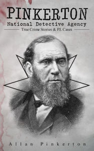 Title: Pinkerton National Detective Agency: True Crime Stories & P.I. Cases: The Expressman and the Detective, The Somnambulist and the Detective, The Murderer and the Fortune Teller, Poisoner and the Detectives, Bucholz and the Detectives, Don Pedro and the Det, Author: Allan Pinkerton