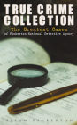 TRUE CRIME COLLECTION: The Greatest Cases of Pinkerton National Detective Agency: The Expressman and the Detective, The Somnambulist and the Detective, The Murderer and the Fortune Teller, Poisoner and the Detectives, Bucholz and the Detectives, Don Pedro