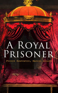 Title: A Royal Prisoner: Mystery Novel, Author: Pierre Souvestre