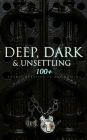 DEEP, DARK & UNSETTLING: 100+ Gothic Classics in One Edition: Novels, Tales and Poems: The Mysteries of Udolpho, The Tell-Tale Heart, Wuthering Heights, Sweeney Todd, The Orphan of the Rhine, The Headless Horseman & many more