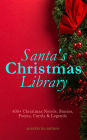 Santa's Christmas Library: 400+ Christmas Novels, Stories, Poems, Carols & Legends (Illustrated Edition): The Gift of the Magi, A Christmas Carol, Silent Night, The Three Kings, Little Lord Fauntleroy, Life and Adventures of Santa Claus, The Heavenly Chri